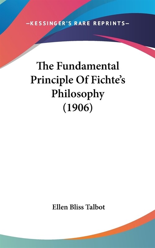 The Fundamental Principle Of Fichtes Philosophy (1906) (Hardcover)
