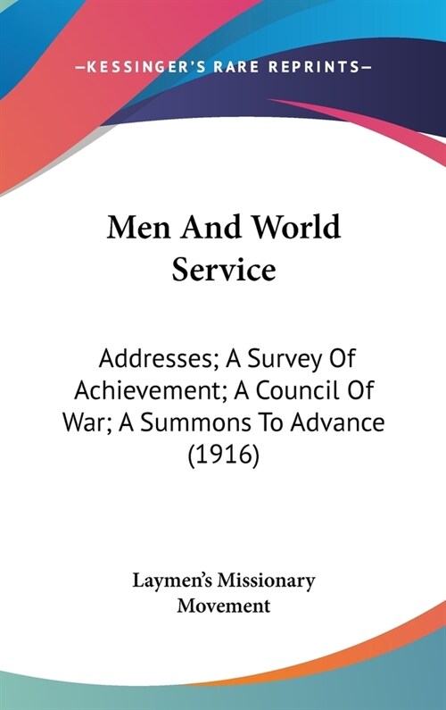 Men And World Service: Addresses; A Survey Of Achievement; A Council Of War; A Summons To Advance (1916) (Hardcover)