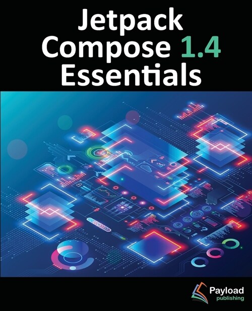 Jetpack Compose 1.4 Essentials: Developing Android Apps with Jetpack Compose 1.4, Android Studio, and Kotlin (Paperback)