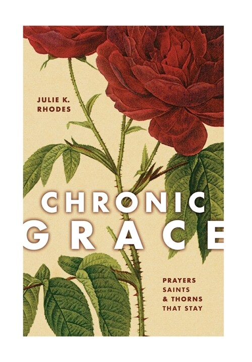 Chronic Grace: Prayers, Saints, and Thorns That Stay (Hardcover)