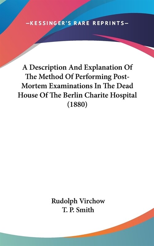 A Description And Explanation Of The Method Of Performing Post-Mortem Examinations In The Dead House Of The Berlin Charite Hospital (1880) (Hardcover)