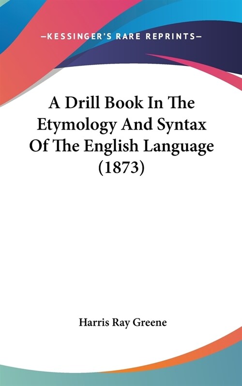 A Drill Book In The Etymology And Syntax Of The English Language (1873) (Hardcover)