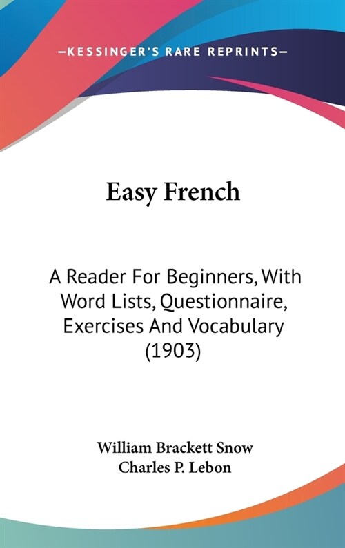 Easy French: A Reader For Beginners, With Word Lists, Questionnaire, Exercises And Vocabulary (1903) (Hardcover)