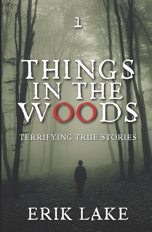 Things in the Woods: Terrifying True Stories: Volume 1 (Paperback)
