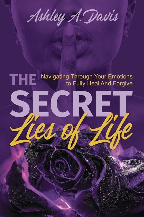 The Secret Lies of Life: Navigating through Your Emotions to Fully Heal and Forgive (Paperback)