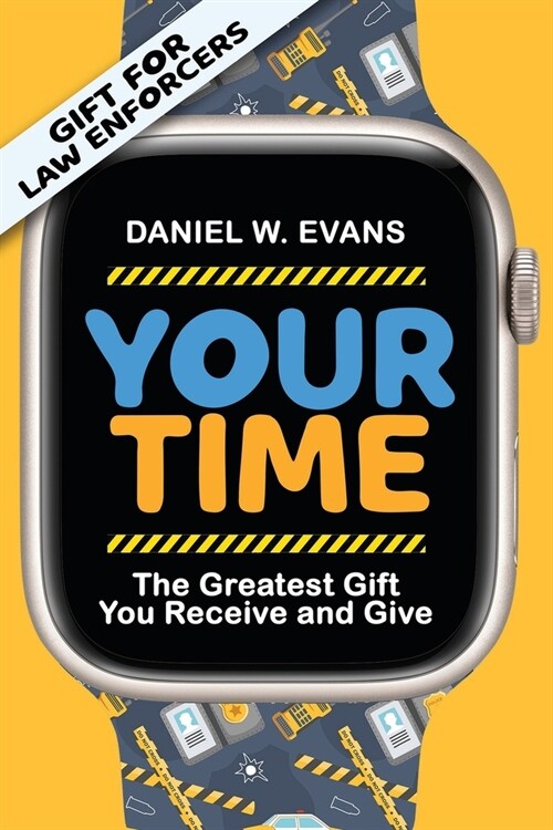 Your Time: (Special Edition for Law Enforcements) The Greatest Gift You Receive and Give (Paperback)