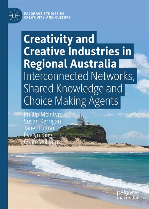 Creativity and Creative Industries in Regional Australia: Interconnected Networks, Shared Knowledge and Choice Making Agents (Hardcover, 2023)