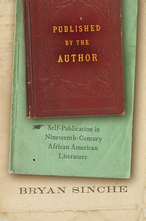 Published by the Author: Self-Publication in Nineteenth-Century African American Literature (Paperback)