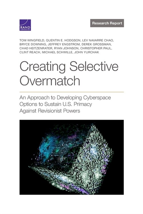Creating Selective Overmatch: An Approach to Developing Cyberspace Options to Sustain U.S. Primacy Against Revisionist Powers (Paperback)