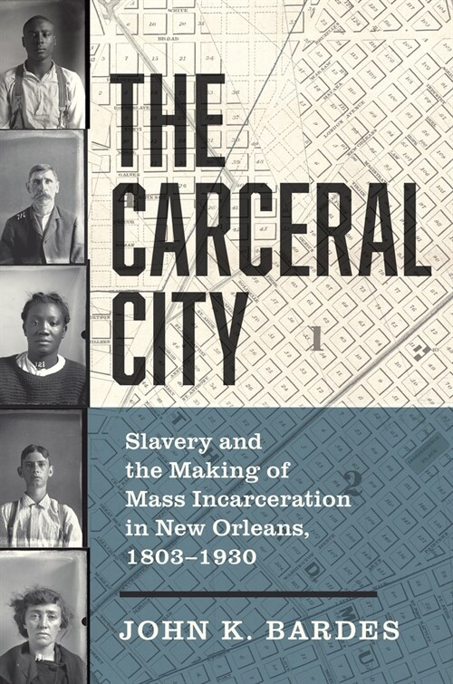 The Carceral City: Slavery and the Making of Mass Incarceration in New Orleans, 1803-1930 (Hardcover)