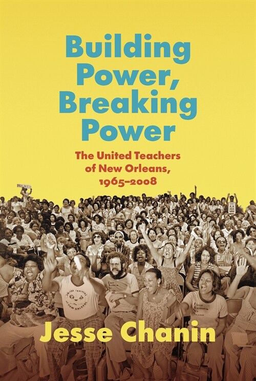 Building Power, Breaking Power: The United Teachers of New Orleans, 1965-2008 (Hardcover)