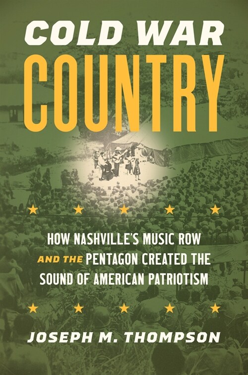 Cold War Country: How Nashvilles Music Row and the Pentagon Created the Sound of American Patriotism (Paperback)