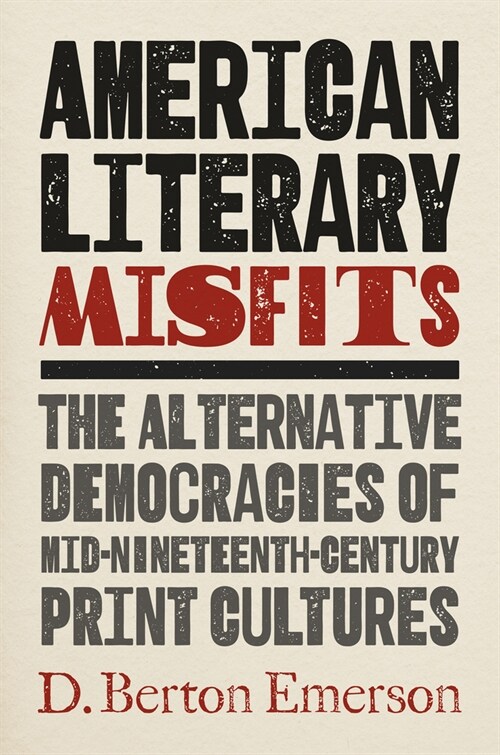 American Literary Misfits: The Alternative Democracies of Mid-Nineteenth-Century Print Cultures (Hardcover)