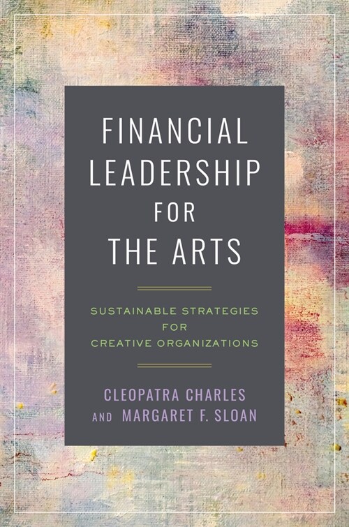 Financial Leadership for the Arts: Sustainable Strategies for Creative Organizations (Paperback)