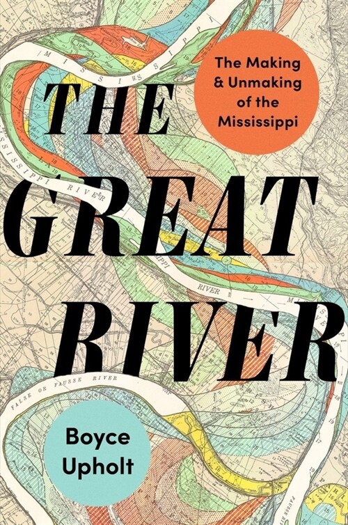 The Great River: The Making and Unmaking of the Mississippi (Hardcover)