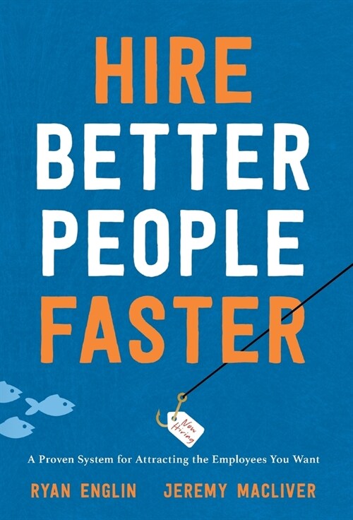 Hire Better People Faster: A Proven System for Attracting the Employees You Want (Hardcover)