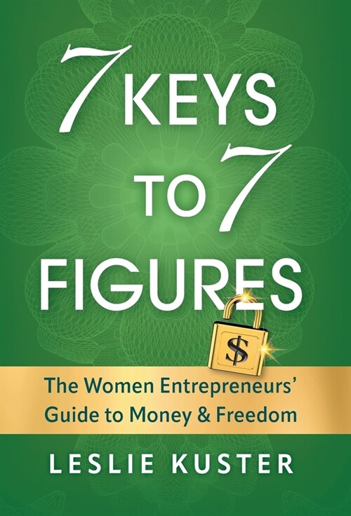 7 Keys to 7 Figures: The Women Entrepreneurs Guide to Money and Freedom (Hardcover)