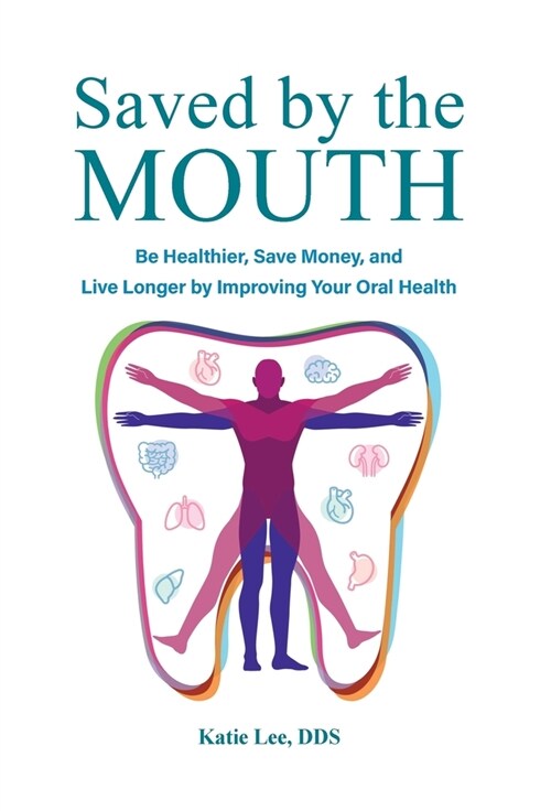 Saved by the Mouth: Be Healthier, Save Money, and Live Longer by Improving Your Oral Health (Hardcover)