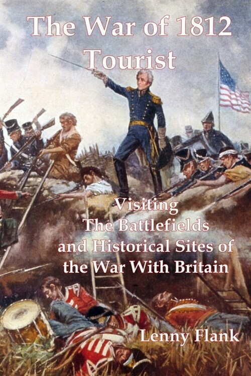 The War of 1812 Tourist: Visiting The Battlefields and Historical Sites of the War With Britain (Paperback)