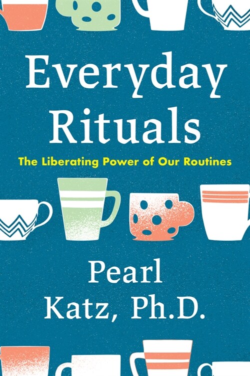 Everyday Rituals: The Liberating Power of Our Routines (Hardcover)