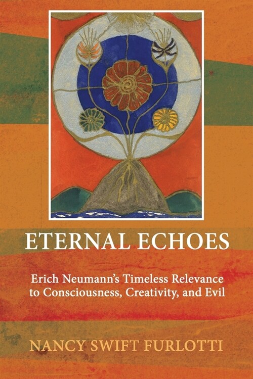 Eternal Echoes: Erich Neumanns Timeless Relevance to Consciousness, Creativity, and Evil (Paperback)