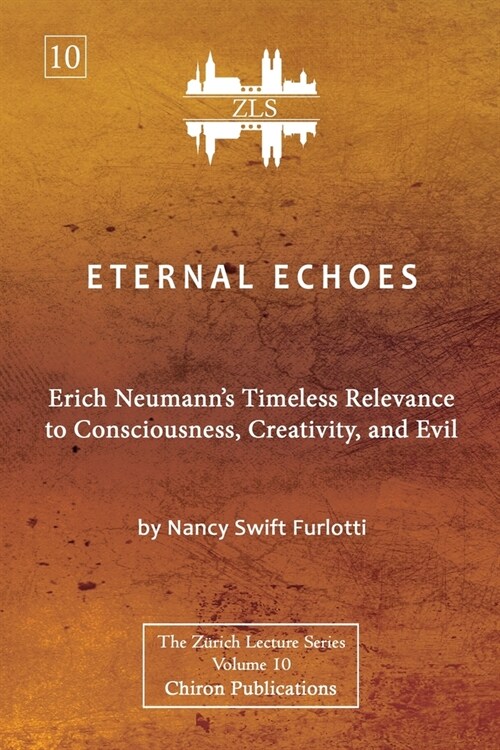 Eternal Echoes [ZLS Edition]: Erich Neumanns Timeless Relevance to Consciousness, Creativity, and Evil (Paperback)