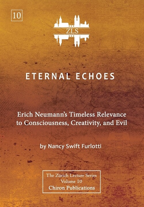 Eternal Echoes [ZLS Edition]: Erich Neumanns Timeless Relevance to Consciousness, Creativity, and Evil (Hardcover)