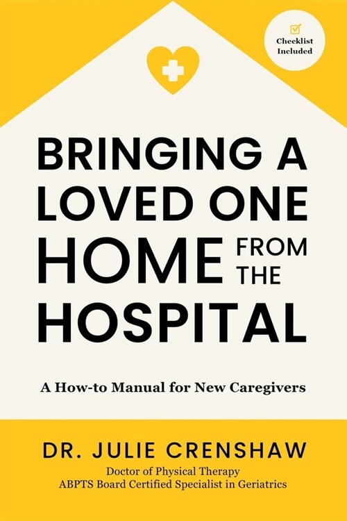 Bringing a Loved One Home From the Hospital: A How-to Manual for New Caregivers (Paperback)