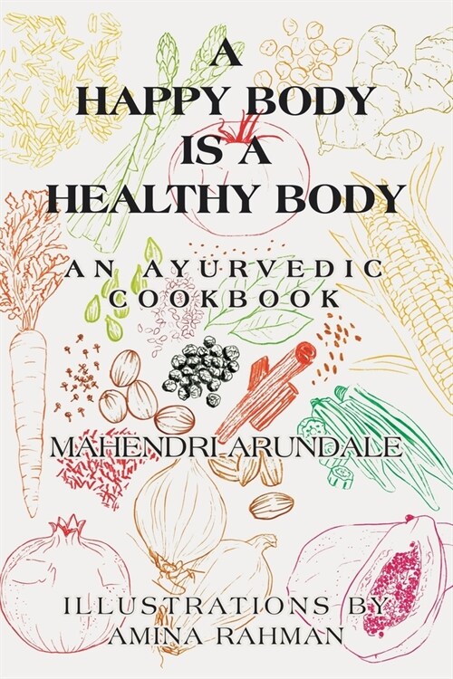 A Happy Body Is a Healthy Body: An Ayurvedic Cookbook (Paperback)