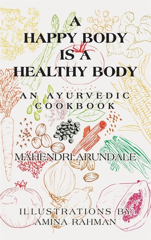 A Happy Body Is a Healthy Body: An Ayurvedic Cookbook (Hardcover)