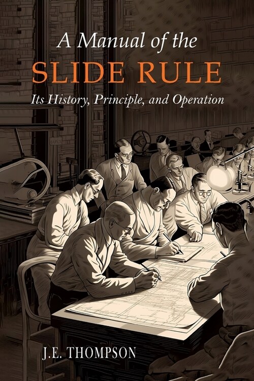 A Manual of the Slide Rule: Its History, Principle, and Operation (Paperback)