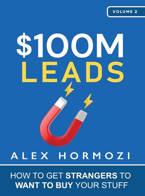 $100M Leads: How to Get Strangers To Want To Buy Your Stuff (Hardcover)