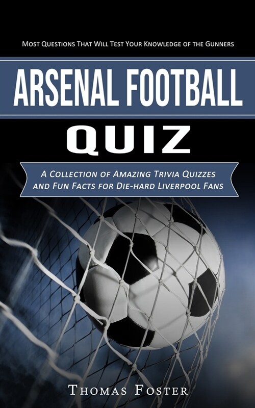 Arsenal Football Quiz: Most Questions That Will Test Your Knowledge of the Gunners (A Collection of Amazing Trivia Quizzes and Fun Facts for (Paperback)