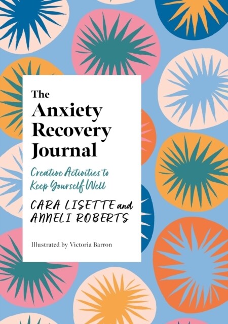 The Anxiety Recovery Journal : Creative Activities to Keep Yourself Well (Paperback, Illustrated ed)