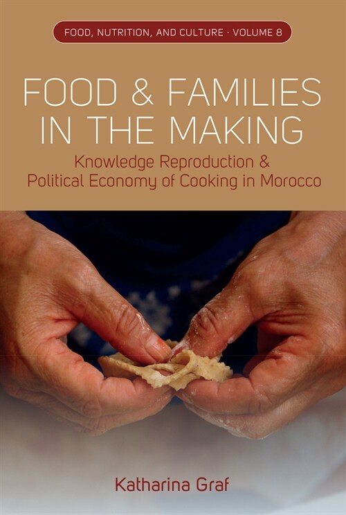 Food and Families in the Making : Knowledge Reproduction and Political Economy of Cooking in Morocco (Hardcover)