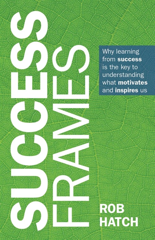 Success Frames : Why learning from success is the key to understanding what motivates and inspires us (Hardcover)