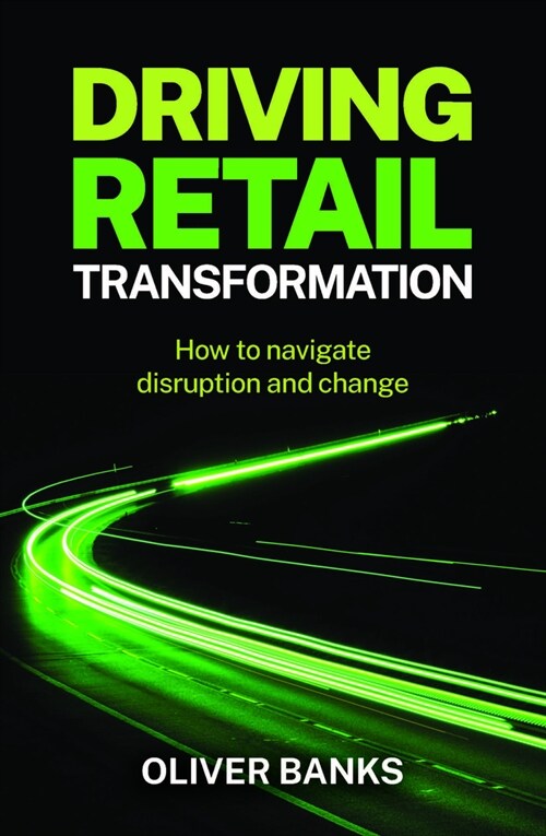 Driving Retail Transformation : How to navigate disruption and change (Hardcover)