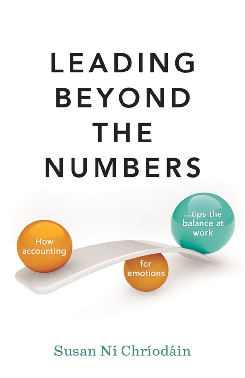 Leading Beyond the Numbers : How accounting for emotions tips the balance at work (Hardcover)