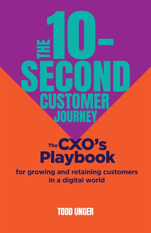 The 10-Second Customer Journey : The CXO’s playbook for growing and retaining customers in a digital world (Hardcover)