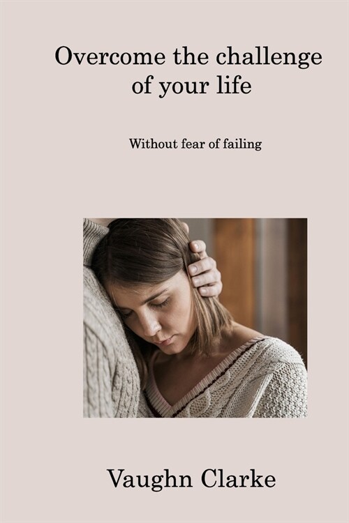 Overcome the challenge of your life: Without fear of failing (Paperback)