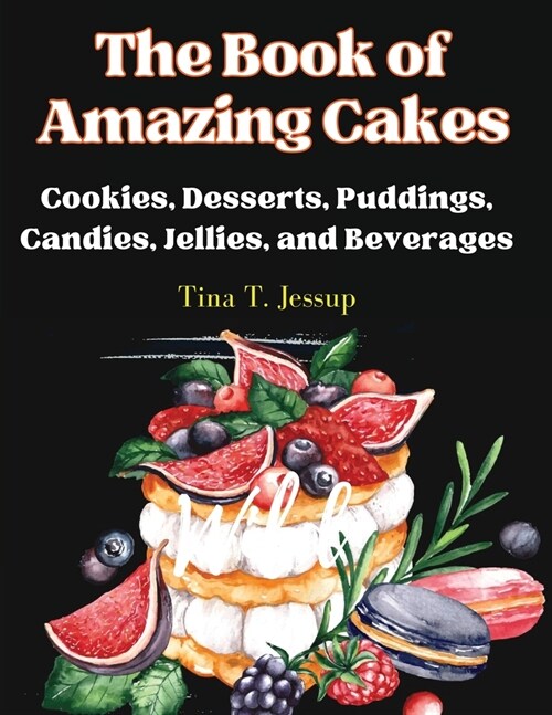 The Book of Amazing Cakes: Cookies, Desserts, Puddings, Candies, Jellies, and Beverages (Paperback)