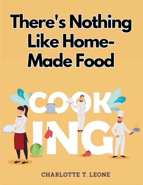 Theres Nothing Like Home-Made Food: Be Your Own Chef and Learn New Recipes (Paperback)