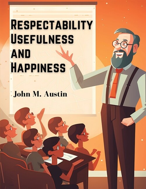 Respectability, Usefulness and Happiness: Being a Series of Lectures on Character, and Principles (Paperback)