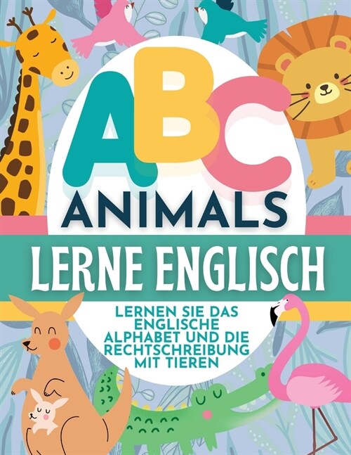 ABC Animals Lerne Englisch - Lernen Sie Das Englische Alphabet Und Die Rechtschreibung Mit Tieren (Paperback)