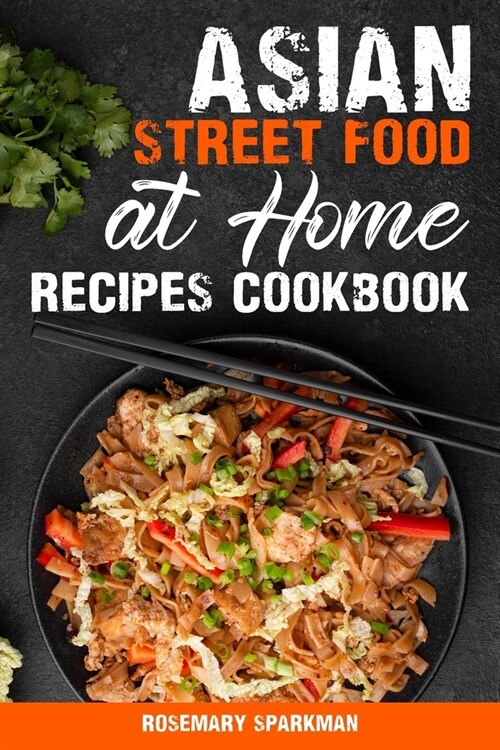 Asian Street Food at Home Recipes Cookbook: Savoring the Essence of Asia Capturing the Continents Authentic Street Food Delicacies (Paperback)