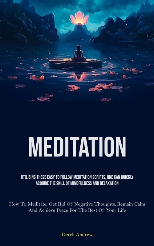 Meditation: Utilising These Easy To Follow Meditation Scripts, One Can Quickly Acquire The Skill Of Mindfulness And Relaxation (Ho (Paperback)