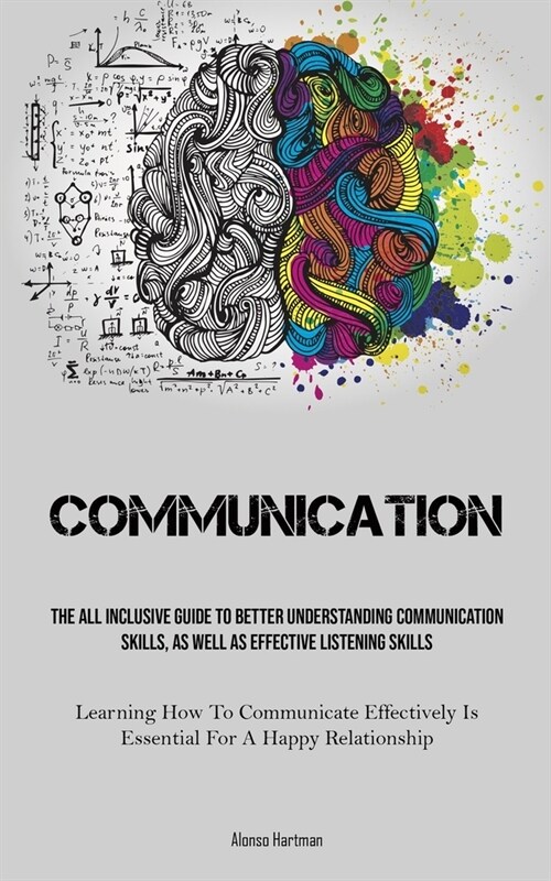 Communication: The All Inclusive Guide To Better Understanding Communication Skills, As Well As Effective Listening Skills (Learning (Paperback)