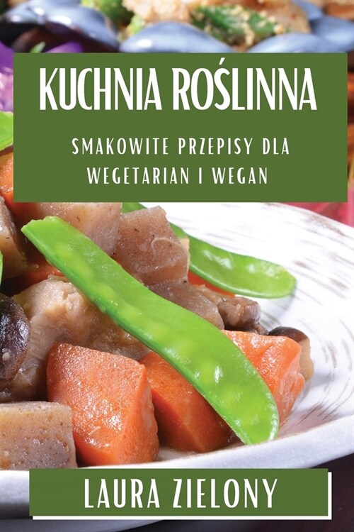 Kuchnia Roślinna: Smakowite Przepisy dla Wegetarian i Wegan (Paperback)