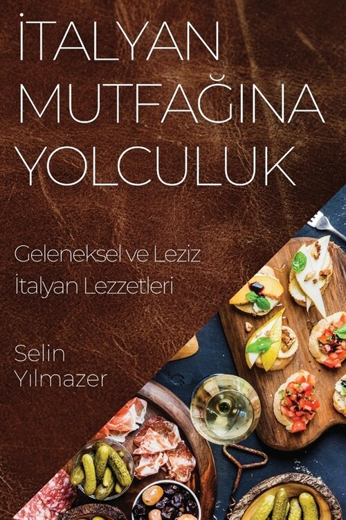 İtalyan Mutfağına Yolculuk: Geleneksel ve Leziz İtalyan Lezzetleri (Paperback)