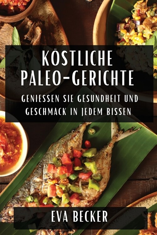 K?tliche Paleo-Gerichte: Genie?n Sie Gesundheit und Geschmack in jedem Bissen (Paperback)